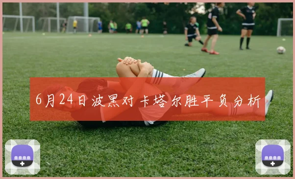 6月24日波黑对卡塔尔胜平负分析