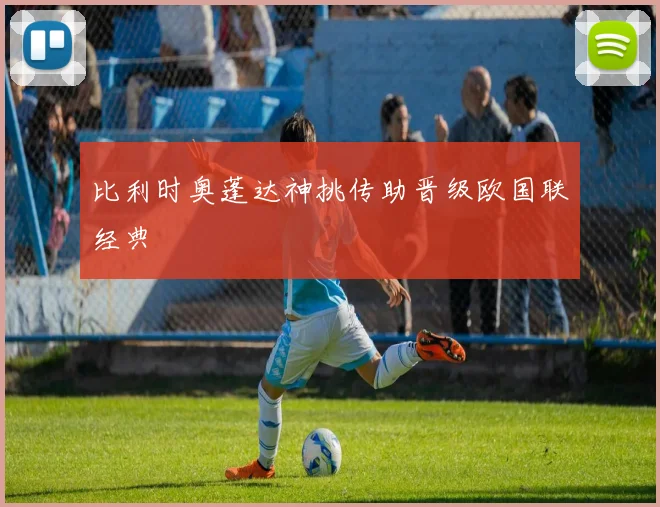比利时奥蓬达神挑传助晋级欧国联经典