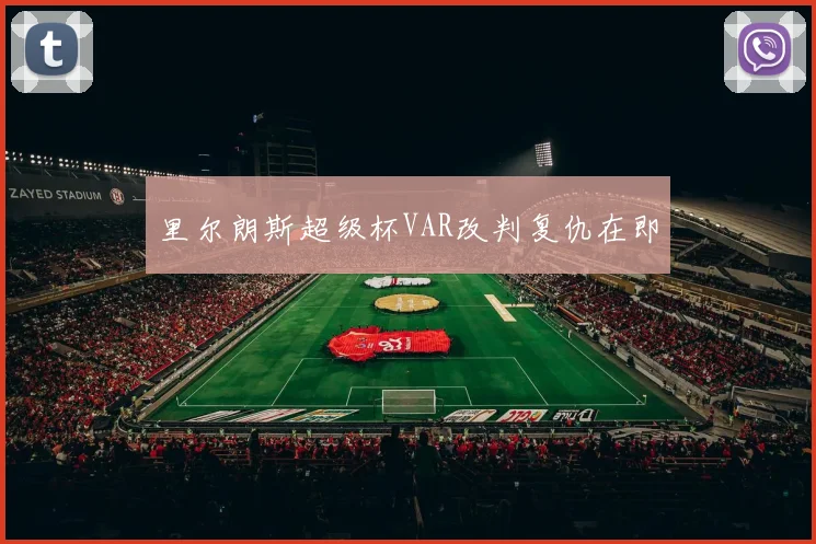 里尔朗斯超级杯VAR改判复仇在即