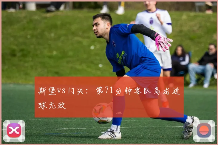 斯堡vs门兴：第71分钟客队乌龙进球无效