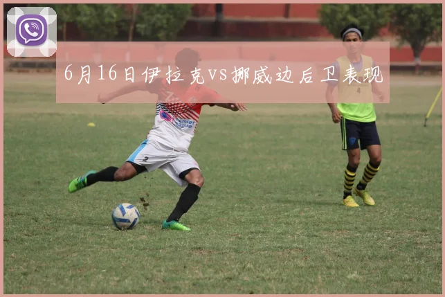 6月16日伊拉克vs挪威边后卫表现
