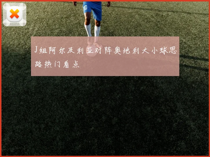 J组阿尔及利亚对阵奥地利大小球思路热门看点